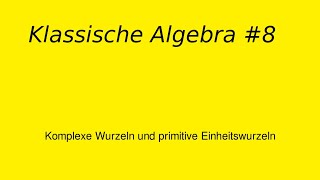 Komplexe Wurzeln und primitive Einheitswurzeln, Klassische Algebra #8