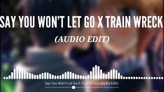 Say You Won't Let Go X Train Wreck (Audio Edit)