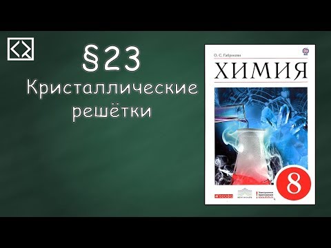 Габриелян О. С. 8 класс §23 "Кристаллические решетки"