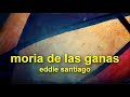 Mora de las ganas  eddie santiago salsa y letra