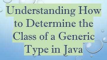 Understanding How to Determine the Class of a Generic Type in Java