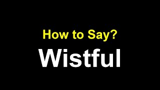 How to Pronounce Wistful – Correct Pronunciation