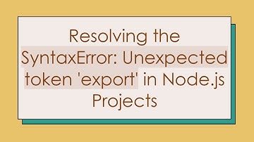 Resolving the SyntaxError: Unexpected token 
