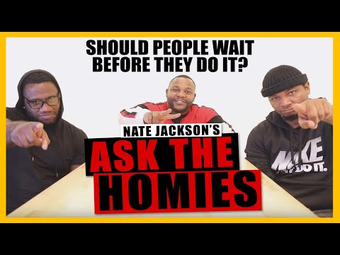 ASK THE HOMIES - EP 1 | SHOULD PEOPLE WAIT BEFORE DOING IT?