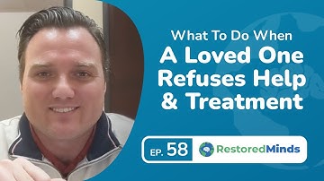 What To Do When A Loved One Refuses Help & Treatment?