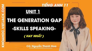 Tiếng Anh 11 - Unit 1 The Generation Gap - Skills Speaking - Cô Thanh Hoa (HAY NHẤT)