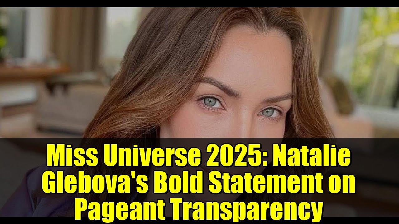 Мисс Вселенная 2025: смелое заявление Натальи Глебовой о прозрачности конкурса красоты