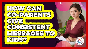 How Can Co-Parents Give Consistent Messages To Kids?