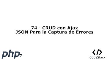 74 - CRUD con AJAX: JSON Para la Captura de Errores [PHP 7 - Español]