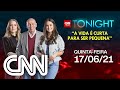CNN TONIGHT: A VIDA É CURTA PARA SER PEQUENA - 17/06/2021