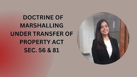 Doctrine of Marshalling under Transfer of Property Act | Section 56 and 81