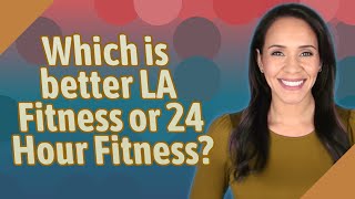 Which is better LA Fitness or 24 Hour Fitness?