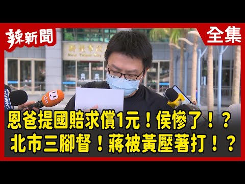 【辣新聞152】恩爸提國賠求償1元！侯慘了！？ 北市三腳督！蔣被黃壓著打！？ 2022.07.01