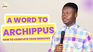 A Word to Archippus (How to Complete Your Ministry) | Prophet Richard Owusu screenshot 1
