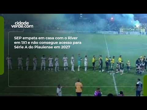 SEP draws 1-1 at home against River and fails to secure promotion to the 2027 Piauiense Série A