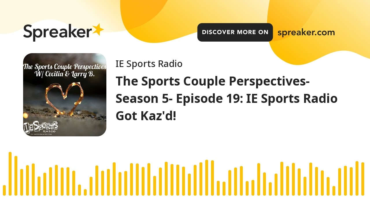 The Sports Couple Perspectives- Season 5- Episode 19: IE Sports Radio Got Kaz'd!