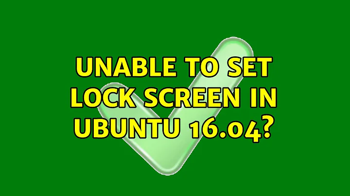 Ubuntu: Unable to set lock screen in ubuntu 16.04?