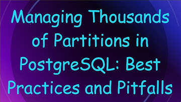 Managing Thousands of Partitions in PostgreSQL: Best Practices and Pitfalls