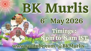 BK Murlis - 6/5/2026 (Wednesday 8 pm to 8 am IST)