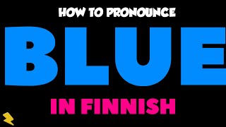 How To Pronounce “BLUE” In Finnish | Kuinka lausutaan 'BLUE' suomeksi