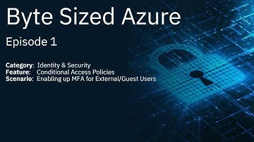 Creating a Conditional Access Policy to Enforce MFA for Guest/External Users  | Byte Sized Azure