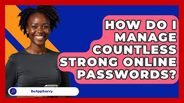 How Do I Manage Countless Strong Online Passwords? - Be App Savvy