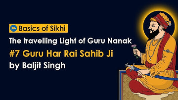 #7 Guru Har Rai Sahib Ji - The travelling Light of Guru Nanak by Baljit Singh