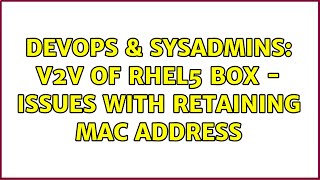 DevOps & SysAdmins: v2v of RHEL5 box - issues with retaining MAC address (2 Solutions!!) Wealth