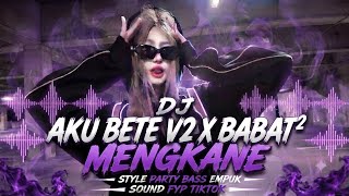 DJ  AKU BETE V2 X BABAT² || STYLE PARTY BASS EMPUK - AL YETE  SOUND FYP TIKTOK
