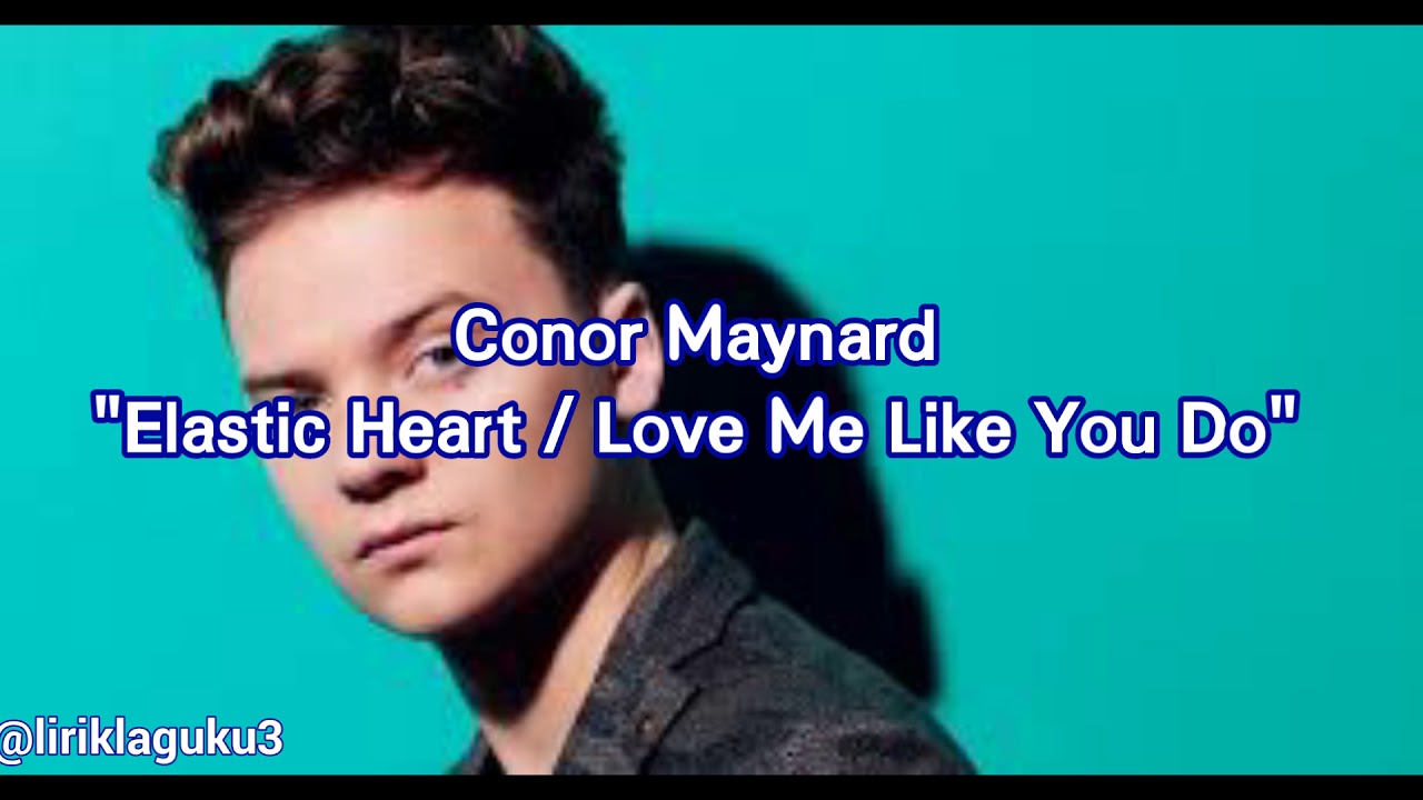 Lirik Lagu Elastic Heart Love Me Like You Do Conor Maynard