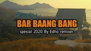 LATEST 2020 BAR BAANG || • BY EDHO REMIXER MAUMERE