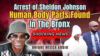 Shocking News Arrest Of Sheldon Johnson Human Body Parts Found In The Bronx