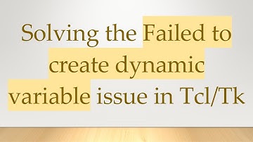 Solving the Failed to create dynamic variable issue in Tcl/Tk