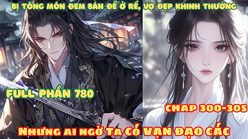 [Full Phần 80 ]  Bị Tông Môn Đem Bán Ở Rể, Vợ Đẹp Khinh Thường! Nhưng Ai Ngờ Ta Có Được Vạn Đạo Các