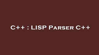 C++ : LISP Parser C++