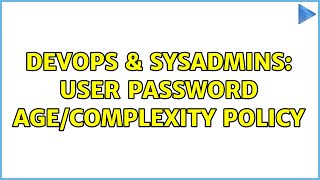 DevOps & SysAdmins: User password age/complexity policy (9 Solutions!!)