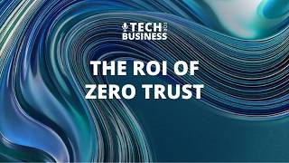 The ROI of Zero Trust