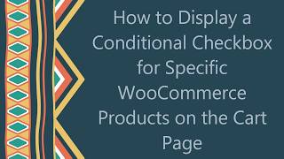 How to Display a Conditional Checkbox for Specific WooCommerce Products on the Cart Page