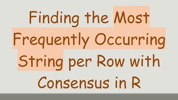 Finding the Most Frequently Occurring String per Row with Consensus in R