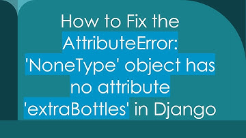 How to Fix the AttributeError: 