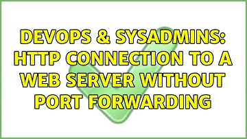DevOps & SysAdmins: HTTP Connection to a web server without port forwarding