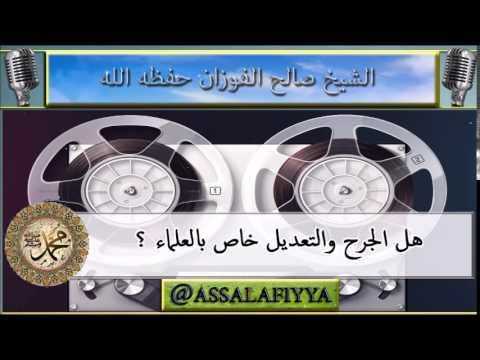 هل الجرح والتعديل خاص بالعلماء ؟ للشيخ صالح الفوزان حفظه الله
