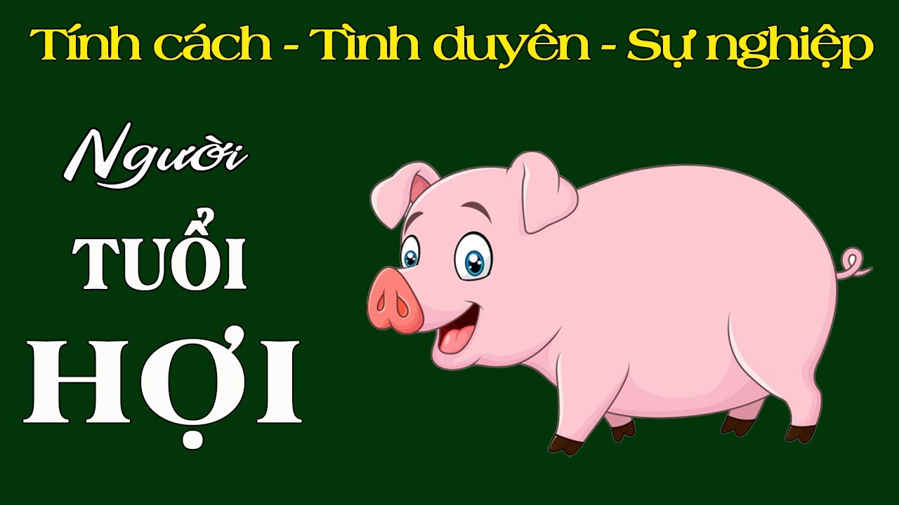 Tính Cách Và Cuộc Đời Người Tuổi Hợi | Ngẫm Để Sống