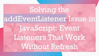 Solving the addEventListener Issue in JavaScript: Event Listeners That Work Without Refresh Net Worth