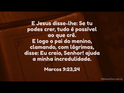 E Jesus disse-lhe: Se tu podes crer; tudo é possível ao que crê. (Marc