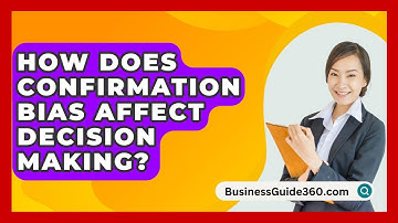 How Does Confirmation Bias Affect Decision Making? - BusinessGuide360.com