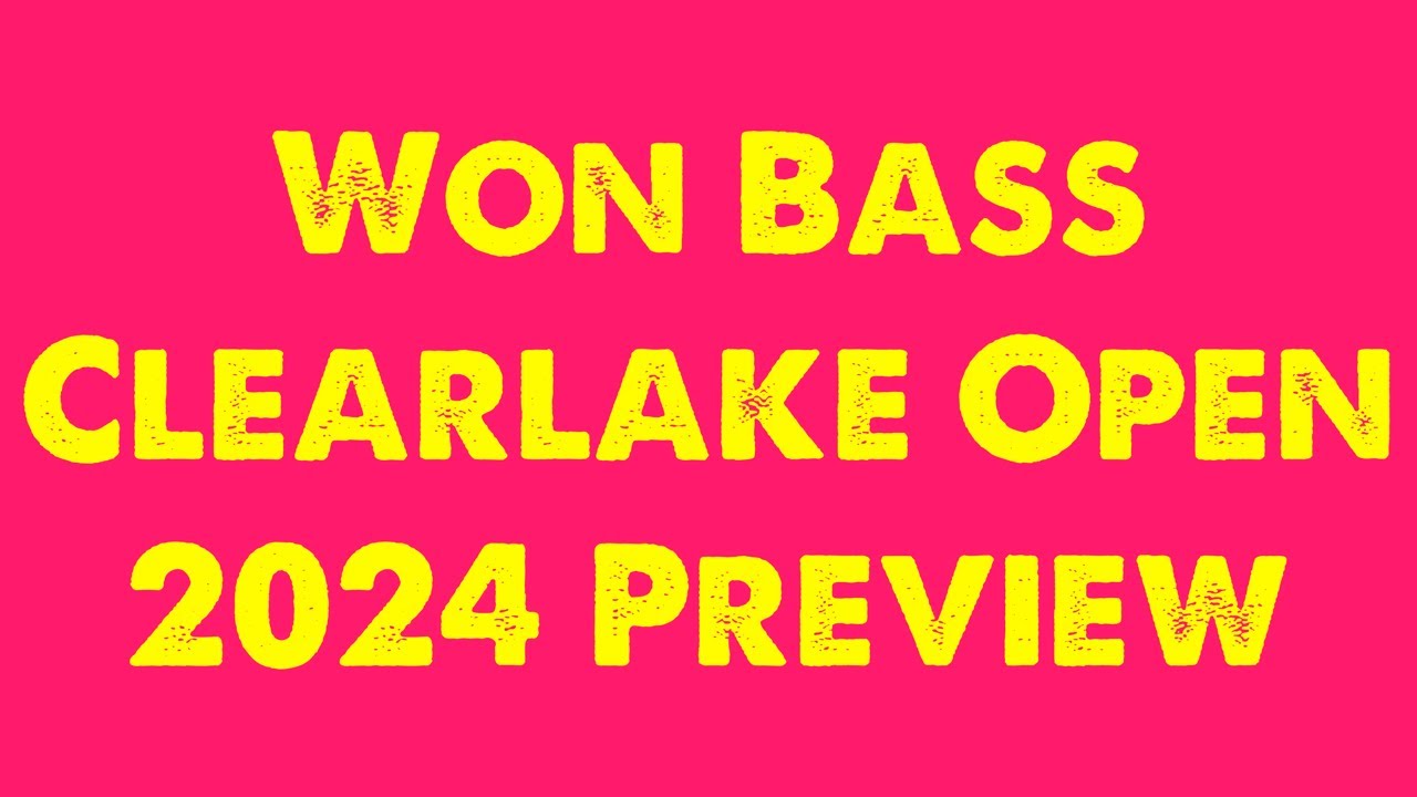 Won Bass Clearlake Open Preview 2024 YouTube