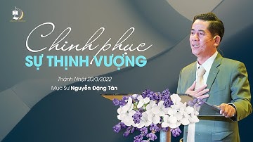 CHINH PHỤC SỰ THỊNH VƯỢNG | Mục Sư Nguyễn Đặng Tân | THÁNH NHẬT 20/3/2022