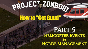 Project Zomboid: How to "Git Guud" Survival Guide - Part 5: Helicopter Events & Horde Management
