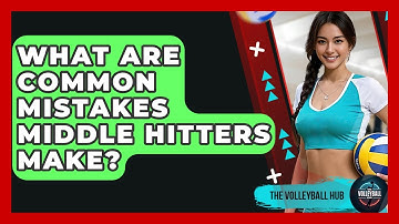 What Are Common Mistakes Middle Hitters Make? - The Volleyball Hub